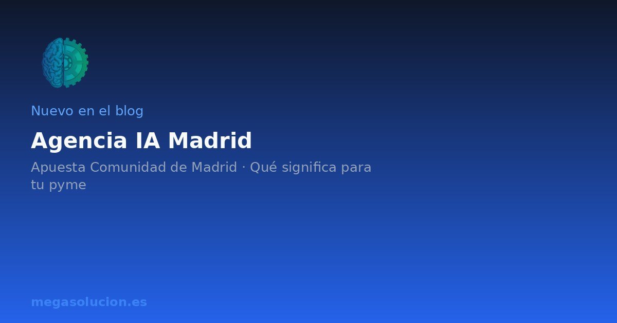 Agencia de IA en Madrid: la apuesta de la Comunidad de Madrid y qué significa para tu pyme